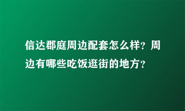 信达郡庭周边配套怎么样？周边有哪些吃饭逛街的地方？