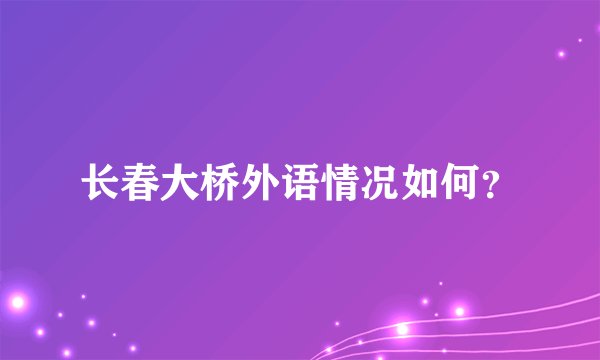 长春大桥外语情况如何？