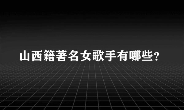 山西籍著名女歌手有哪些？