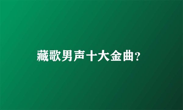 藏歌男声十大金曲？