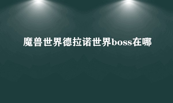 魔兽世界德拉诺世界boss在哪