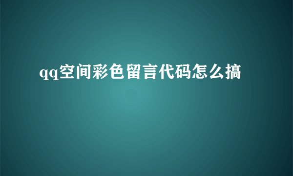 qq空间彩色留言代码怎么搞