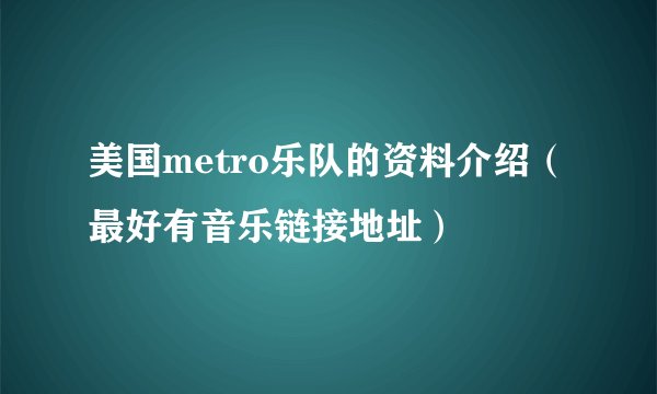 美国metro乐队的资料介绍（最好有音乐链接地址）