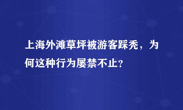 上海外滩草坪被游客踩秃，为何这种行为屡禁不止？