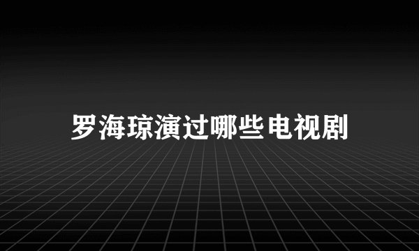 罗海琼演过哪些电视剧