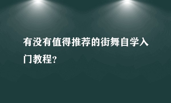 有没有值得推荐的街舞自学入门教程？