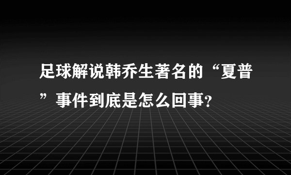 足球解说韩乔生著名的“夏普”事件到底是怎么回事？