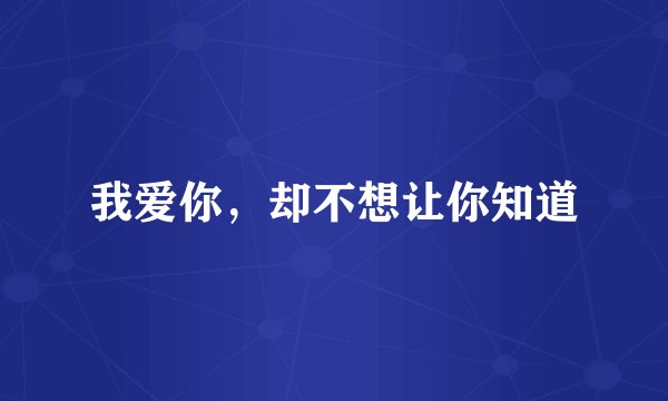 我爱你，却不想让你知道