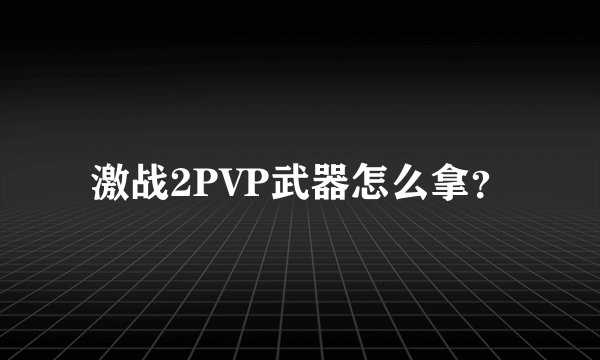 激战2PVP武器怎么拿？