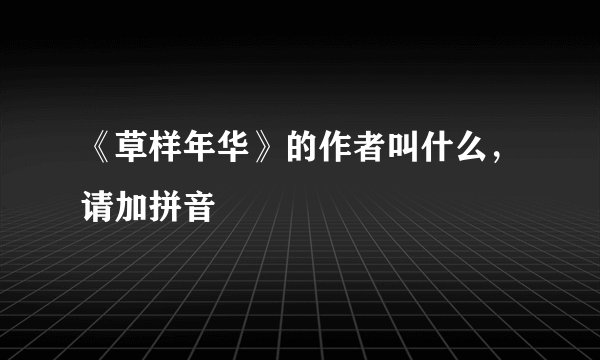 《草样年华》的作者叫什么，请加拼音