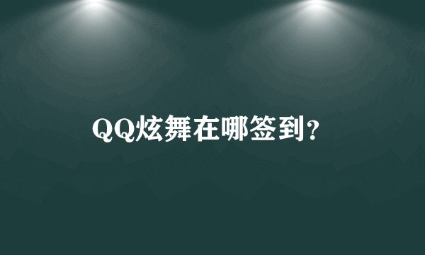 QQ炫舞在哪签到？