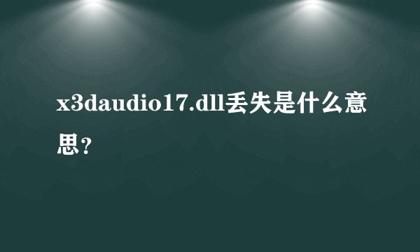 x3daudio17.dll丢失是什么意思？