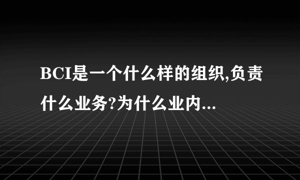 BCI是一个什么样的组织,负责什么业务?为什么业内都要以这个组织的认证作为挑