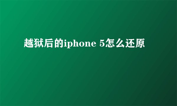越狱后的iphone 5怎么还原
