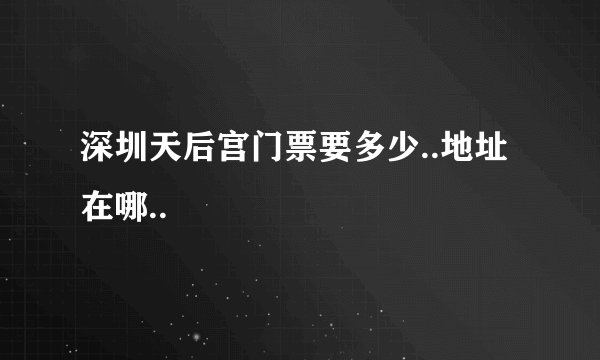 深圳天后宫门票要多少..地址在哪..