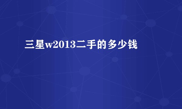 三星w2013二手的多少钱