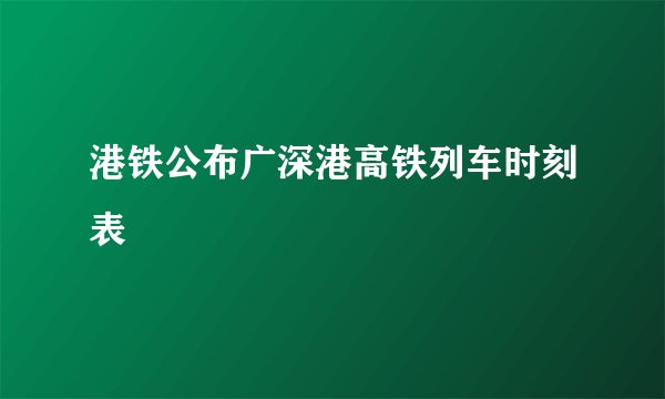 港铁公布广深港高铁列车时刻表
