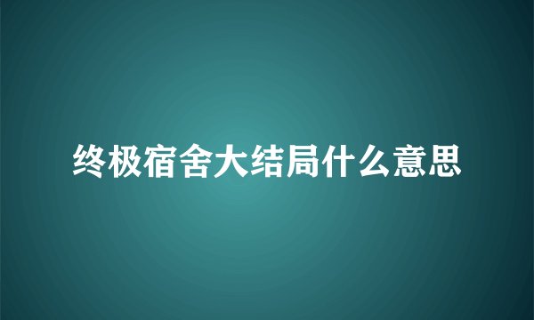 终极宿舍大结局什么意思