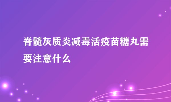 脊髓灰质炎减毒活疫苗糖丸需要注意什么