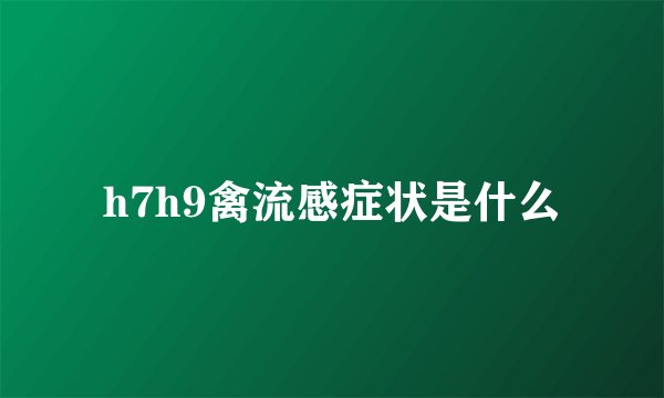 h7h9禽流感症状是什么