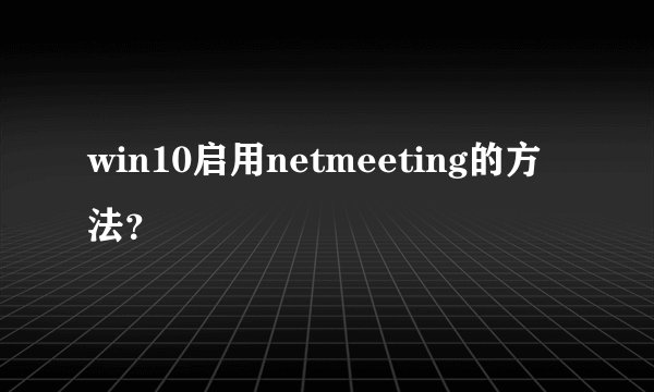 win10启用netmeeting的方法？