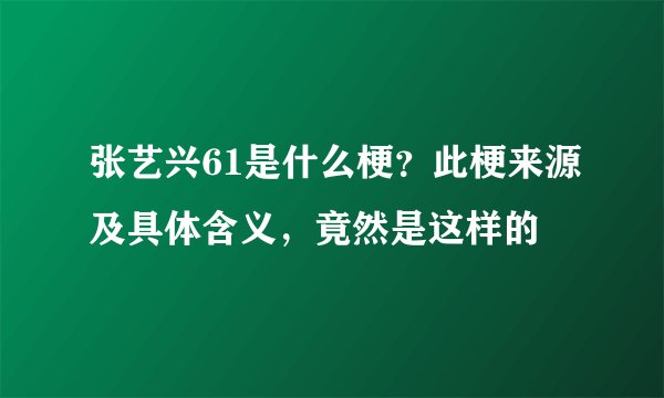 张艺兴61是什么梗？此梗来源及具体含义，竟然是这样的