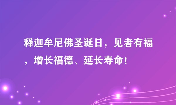 释迦牟尼佛圣诞日，见者有福，增长福德、延长寿命！