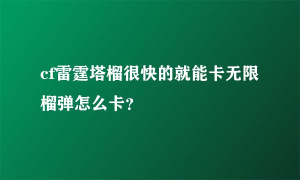 cf雷霆塔榴很快的就能卡无限榴弹怎么卡？