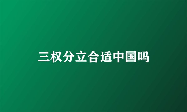 三权分立合适中国吗
