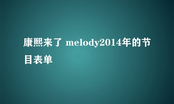 康熙来了 melody2014年的节目表单