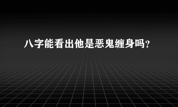 八字能看出他是恶鬼缠身吗？