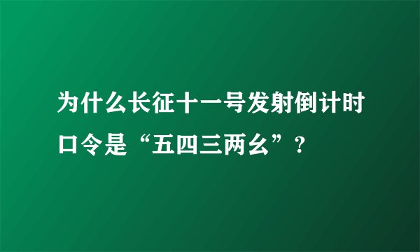 为什么长征十一号发射倒计时口令是“五四三两幺”?