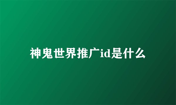 神鬼世界推广id是什么