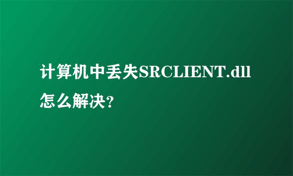 计算机中丢失SRCLIENT.dll怎么解决？