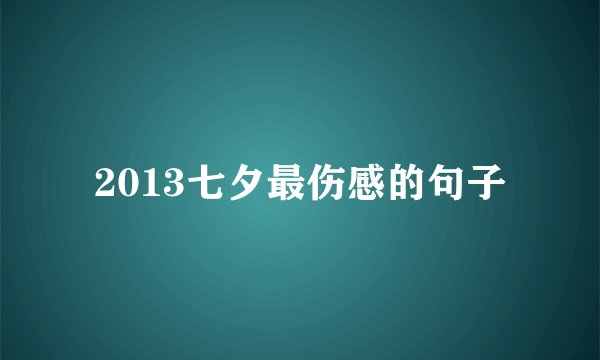 2013七夕最伤感的句子