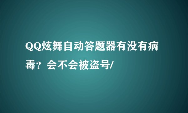 QQ炫舞自动答题器有没有病毒？会不会被盗号/