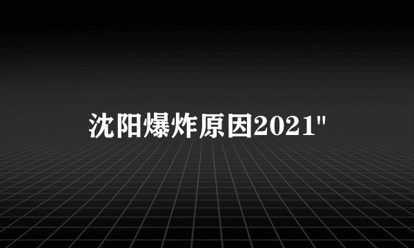 沈阳爆炸原因2021