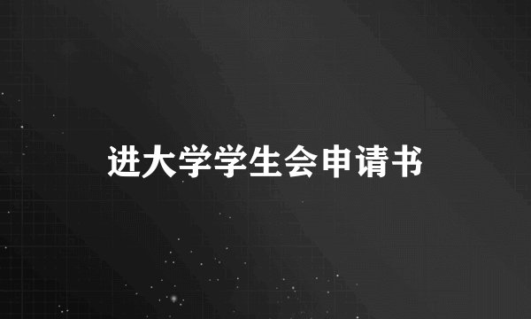 进大学学生会申请书