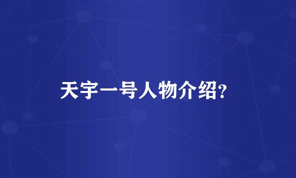 天宇一号人物介绍？