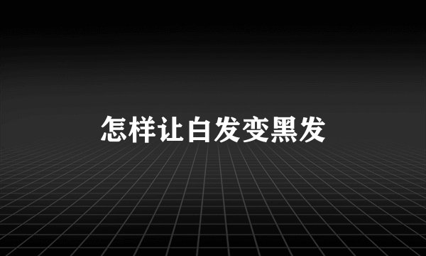 怎样让白发变黑发