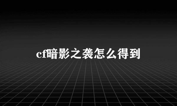 cf暗影之袭怎么得到