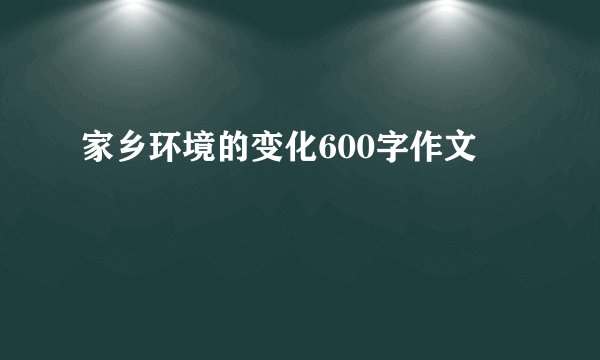 家乡环境的变化600字作文