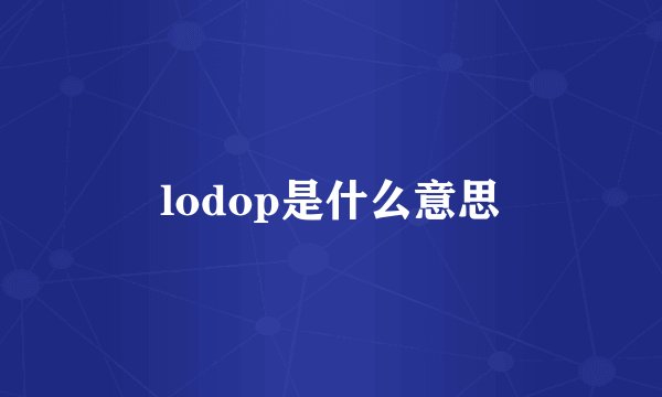 lodop是什么意思
