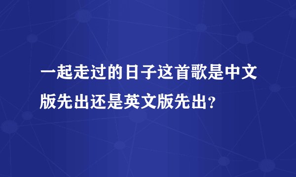 一起走过的日子这首歌是中文版先出还是英文版先出？