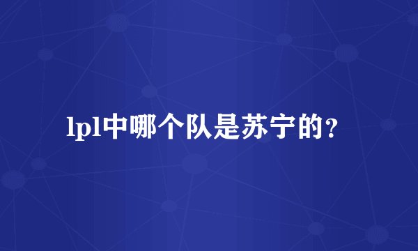 lpl中哪个队是苏宁的？