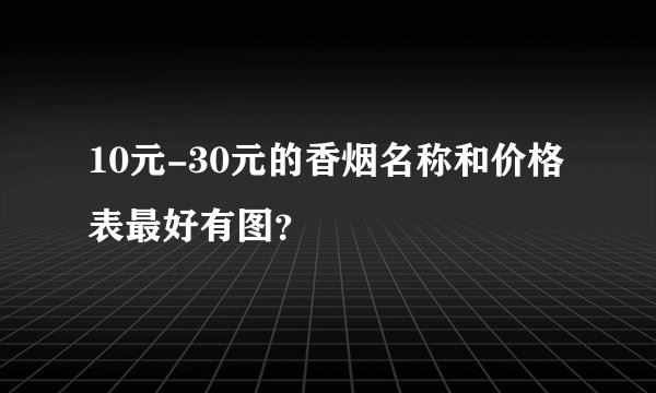 10元-30元的香烟名称和价格表最好有图？