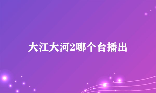 大江大河2哪个台播出
