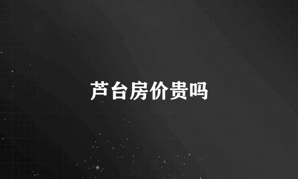 芦台房价贵吗