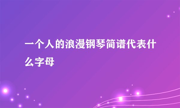 一个人的浪漫钢琴简谱代表什么字母