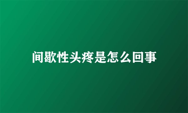 间歇性头疼是怎么回事